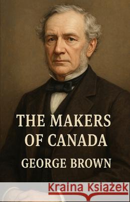The Makers Of Canada (Illustrated) George Brown Micheal Smith 9784320677432 Micheal Smith - książka