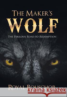 The Maker's Wolf: The Perilous Road to Redemption Royal Bouschor 9781728305776 Authorhouse - książka