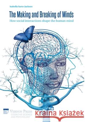 The Making and Breaking of Minds: How social interactions shape the human mind Isabella Sarto-Jackson 9781622733316 Vernon Press - książka