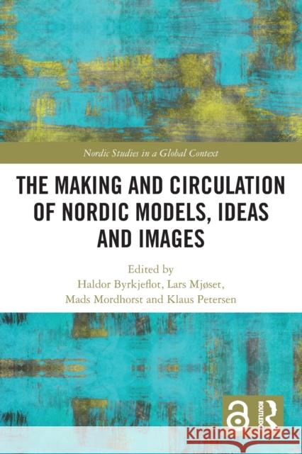 The Making and Circulation of Nordic Models, Ideas and Images Haldor Byrkjeflot Lars Mj?set Mads Mordhorst 9780367742843 Routledge - książka