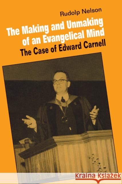The Making and Unmaking of an Evangelical Mind: The Case of Edward Carnell Nelson, Rudolph 9780521892483 Cambridge University Press - książka