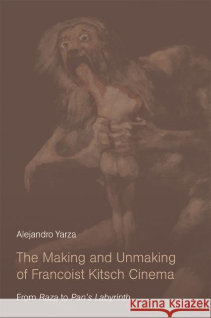 The Making and Unmaking of Francoist Kitsch Cinema: From Raza to Pan's Labyrinth Alejandro Yarza 9780748699247 Edinburgh University Press - książka