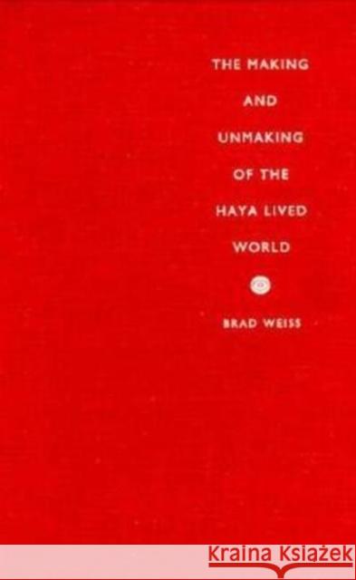 The Making and Unmaking of the Haya Lived World: Consumption, Commoditization, and Everyday Practice Weiss, Brad 9780822317258 Duke University Press - książka