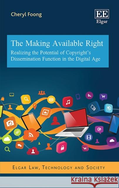 The Making Available Right: Realizing the Potential of Copyright's Dissemination Function in the Digital Age Cheryl Foong   9781788978170 Edward Elgar Publishing Ltd - książka