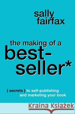 The Making of a Best-Seller: Secrets to Self-Publishing and Marketing Your Book Sally Fairfax 9781979349338 Createspace Independent Publishing Platform - książka