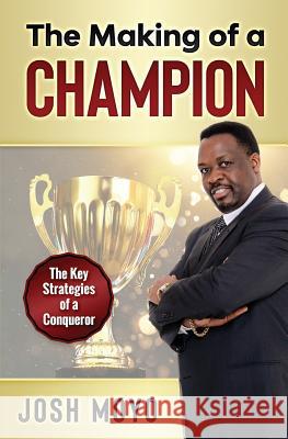 The Making of a Champion: The Key Strategies of a Conqueror Josh Moyo 9780648283461 Achievers World - książka