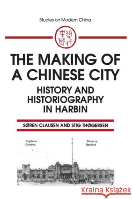 The Making of a Chinese City: History and Historiography in Harbin Clausen, Soren 9781563244766 M.E. Sharpe - książka