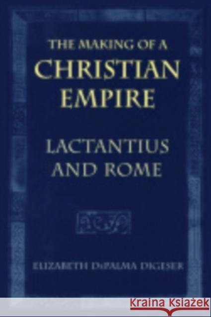 The Making of a Christian Empire: From the Archaic Age to the Arab Conquests Elizabeth Depalma Digeser 9780801435942 Cornell University Press - książka