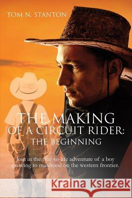 The Making of a Circuit Rider: the Beginning Tom N Stanton 9781498478700 Xulon Press - książka