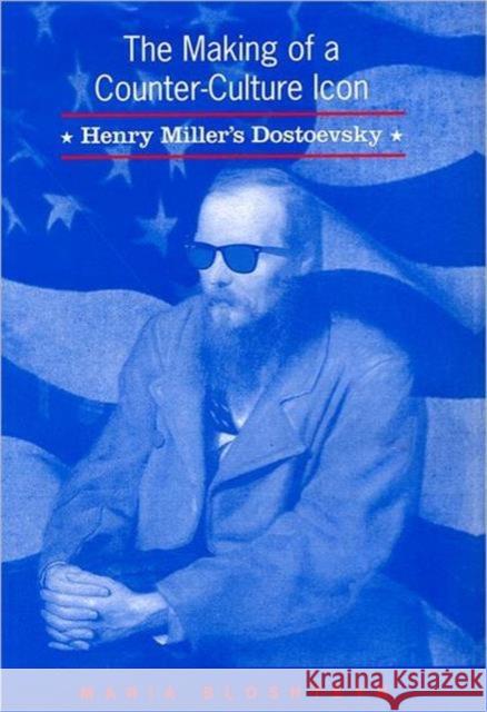 The Making of a Counter-Culture Icon: Henry Miller's Dostoevsky Bloshteyn, Maria 9780802092281 University of Toronto Press - książka