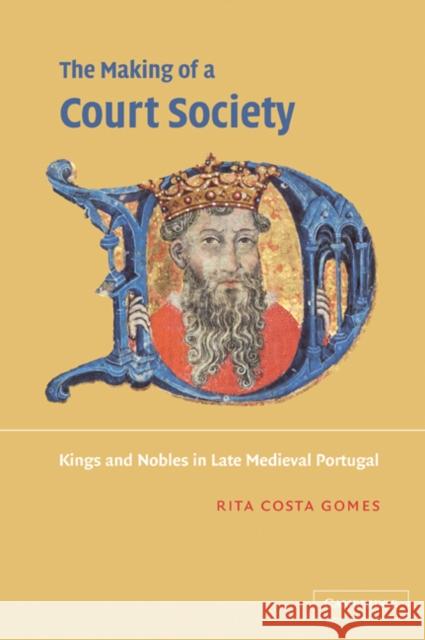The Making of a Court Society: Kings and Nobles in Late Medieval Portugal Costa Gomes, Rita 9780521036955 Cambridge University Press - książka