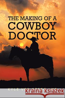 The Making of a Cowboy Doctor Kyle Ver Stee 9781796097542 Xlibris Us - książka