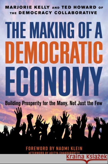 The Making of a Democratic Economy: How to Build Prosperity for the Many, Not the Few Marjorie Kelly Ted Howard 9781523099924 Berrett-Koehler Publishers - książka