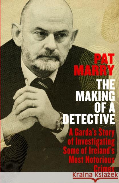 The Making of a Detective: A Garda's Story of Investigating Some of Ireland's Most Notorious Crimes Pat Marry 9780241985311 Penguin Books Ltd - książka
