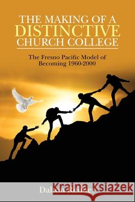 The Making of a Distinctive Church College: The Fresno Pacific Model of Becoming 1960-2000 Dalton Reimer 9781664125445 Xlibris Us - książka