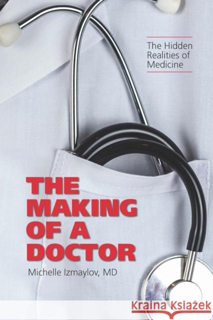 The Making of a Doctor: The Hidden Realities of Medicine Michelle Izmaylov 9781487563875 Aevo Utp - książka