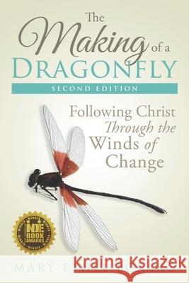The Making of a Dragonfly: Following Christ Through the Winds of Change Mary Ethel Eckard 9781733823326 Mary Ethel Eckard - książka