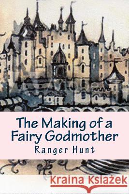 The Making of a Fairy Godmother Ranger Hunt 9781515196181 Createspace - książka