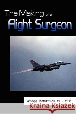 The Making of a Flight Surgeon Gregg Bendrick 9781410742261 Authorhouse - książka