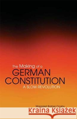 The Making of a German Constitution: A Slow Revolution Crosby, Margaret Barber 9781859738122 Berg Publishers - książka