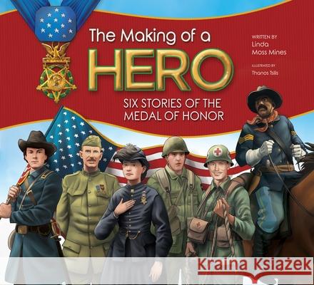 The Making of a Hero: Six Stories of the Medal of Honor Linda Mos Thanos Tsilis 9781937870720 National Center for Youth Issues - książka