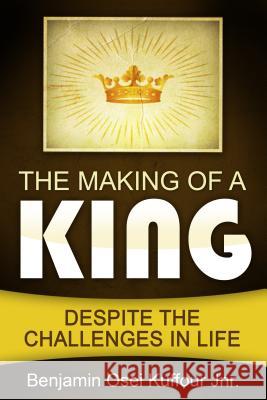 The Making of a King: Despite the Challenges in Life Benjamin Osei Kuffou 9781684110469 Revival Waves of Glory Ministries - książka