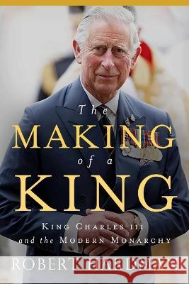 The Making of a King: King Charles III and the Modern Monarchy Robert Hardman 9781639365319 Pegasus Books - książka