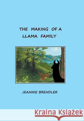 The Making Of A Llama Family Brendler, Jeannie 9781514492697 Xlibris - książka