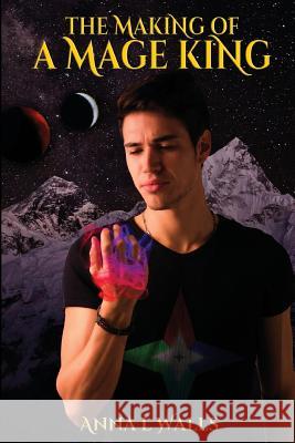 The Making of a Mage King Anna L. Walls 9781548624354 Createspace Independent Publishing Platform - książka