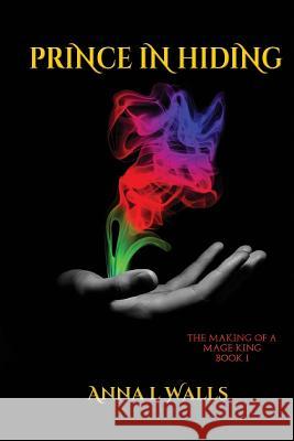 The Making of a Mage King: Prince in Hiding Anna L. Walls 9781515130581 Createspace - książka