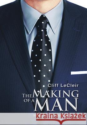 The Making of a Man: What Are Little Boys Made Of? Lecleir, Cliff 9781483673943 Xlibris Corporation - książka