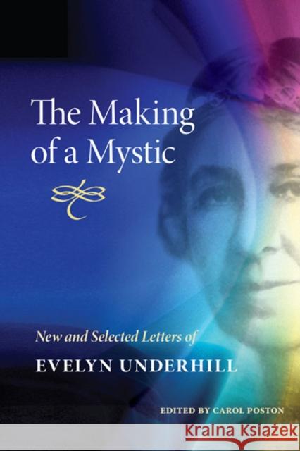 The Making of a Mystic: New and Selected Letters of Evelyn Underhill Evelyn Underhill Carol Poston 9780252034831 University of Illinois Press - książka