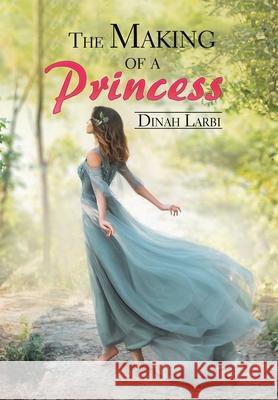 The Making of a Princess Dinah Larbi 9781664189683 Xlibris Us - książka