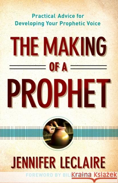 The Making of a Prophet – Practical Advice for Developing Your Prophetic Voice Bill Hamon 9780800795627 Chosen Books - książka