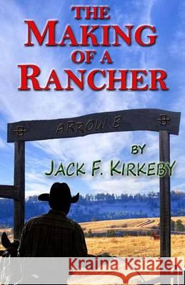 The Making of a Rancher Jack F. Kirkeby 9781494401870 Createspace - książka