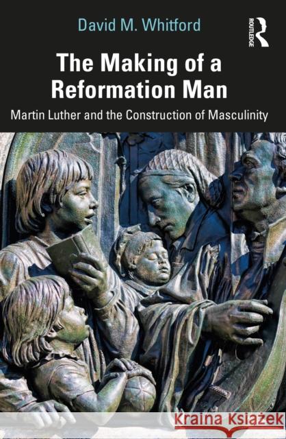 The Making of a Reformation Man: Martin Luther and the Construction of Masculinity David M. Whitford 9781032879024 Routledge - książka