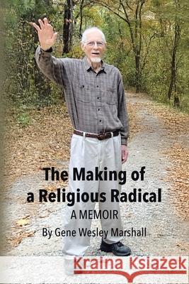 The Making of a Religious Radical: A Memoir Gene Wesley Marshall 9781663274953 iUniverse - książka