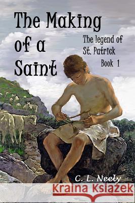 The Making of a Saint C. L. Neely 9781537777597 Createspace Independent Publishing Platform - książka