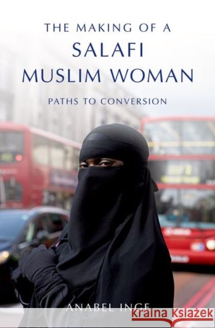 The Making of a Salafi Muslim Woman: Paths to Conversion Anabel Inge 9780190889203 Oxford University Press, USA - książka