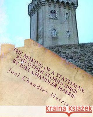 The making of a statesman, and other stories (1902) by Joel Chandler Harris Harris, Joel Chandler 9781530260751 Createspace Independent Publishing Platform - książka