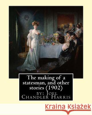 The making of a statesman, and other stories (1902) by: Joel Chandler Harris Harris, Joel Chandler 9781539332657 Createspace Independent Publishing Platform - książka