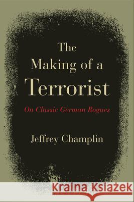 The Making of a Terrorist: On Classic German Rogues Jeffrey Champlin Avital Ronell 9780810134386 Northwestern University Press - książka