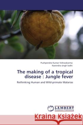 The making of a tropical disease : Jungle fever Vishwakarma, Pushpendra Kumar, Lodhi, Narendra Singh 9783845444970 LAP Lambert Academic Publishing - książka