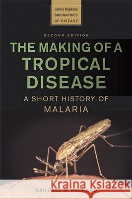 The Making of a Tropical Disease: A Short History of Malaria Randall M. Packard 9781421441795 Johns Hopkins University Press - książka