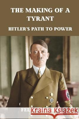 The Making of a Tyrant: Hitler's Path to Power Felix Brandt 9789390349739 Vij Books - książka