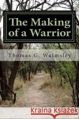 The Making of a Warrior MR Thomas G. Walmsley 9781479242023 Createspace - książka