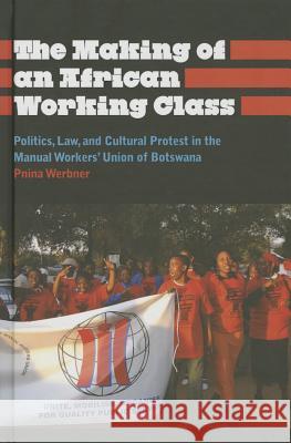 The Making of an African Working Class: Politics, Law, and Cultural Protest in the Manual Workers' Union of Botswana Pnina Werbner 9780745334967 Pluto Press (UK) - książka