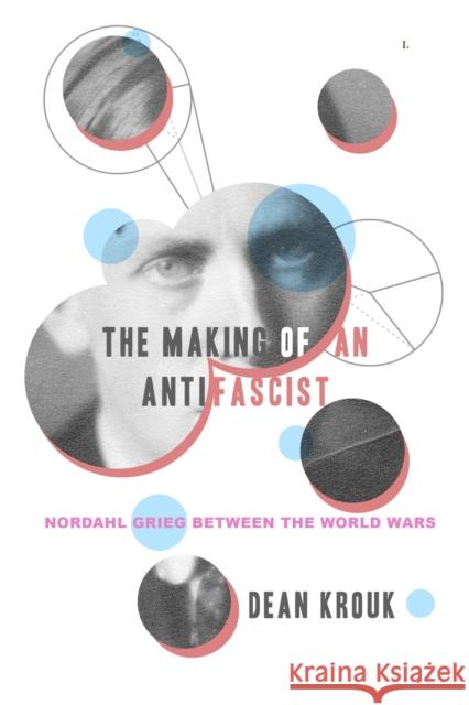 The Making of an Antifascist: Nordahl Grieg Between the World Wars Dean Krouk 9780299336509 University of Wisconsin Press - książka