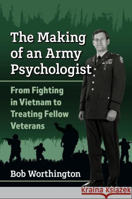 The Making of an Army Psychologist: From Fighting in Vietnam to Treating Fellow Veterans Worthington, Bob 9781476687537 McFarland & Co  Inc - książka