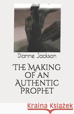 The Making of an Authentic Prophet Dianne Jackson 9781548629687 Createspace Independent Publishing Platform - książka